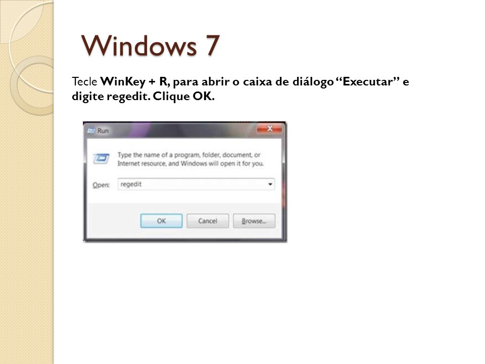 Windows 7 Tecle WinKey + R, para abrir o caixa de diálogo Executar e digite regedit. Clique OK.