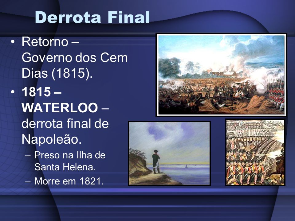 Derrota Final Retorno – Governo dos Cem Dias (1815).