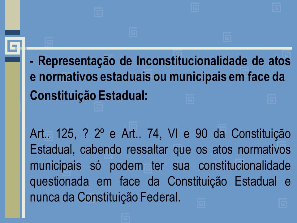 - Representação de Inconstitucionalidade de atos e normativos estaduais ou municipais em face da Constituição Estadual: Art..