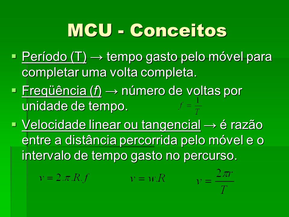 MCU - Conceitos Período (T) → tempo gasto pelo móvel para completar uma volta completa. Freqüência (f) → número de voltas por unidade de tempo.