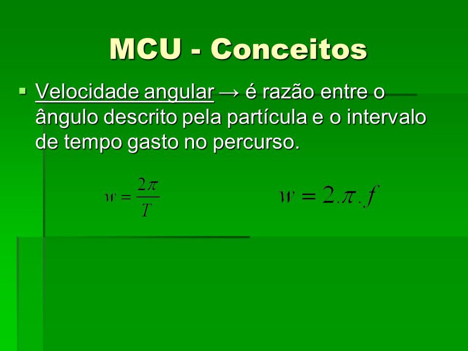 MCU - Conceitos Velocidade angular → é razão entre o ângulo descrito pela partícula e o intervalo de tempo gasto no percurso.