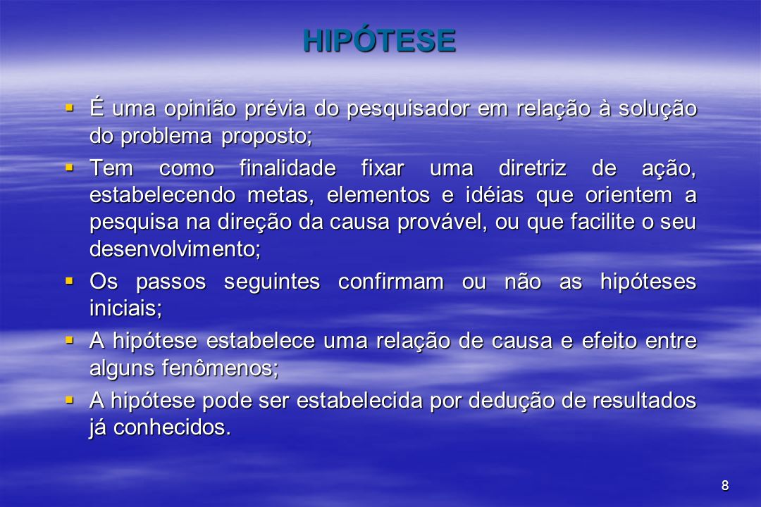HIPÓTESE É uma opinião prévia do pesquisador em relação à solução do problema proposto;