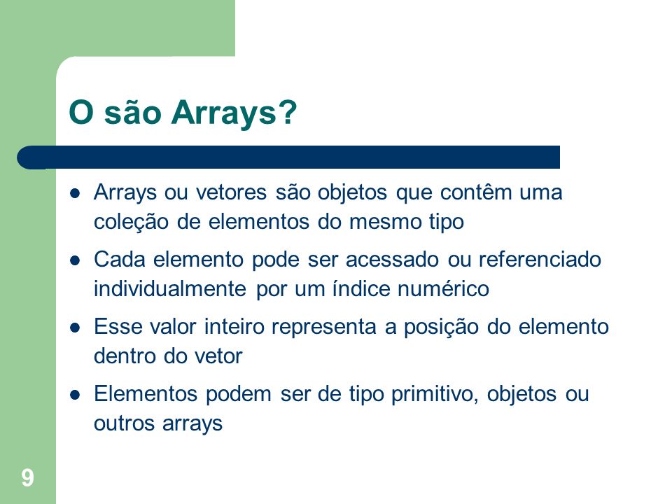 O são Arrays Arrays ou vetores são objetos que contêm uma coleção de elementos do mesmo tipo.