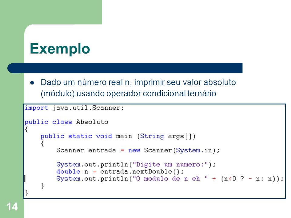 Exemplo Dado um número real n, imprimir seu valor absoluto (módulo) usando operador condicional ternário.