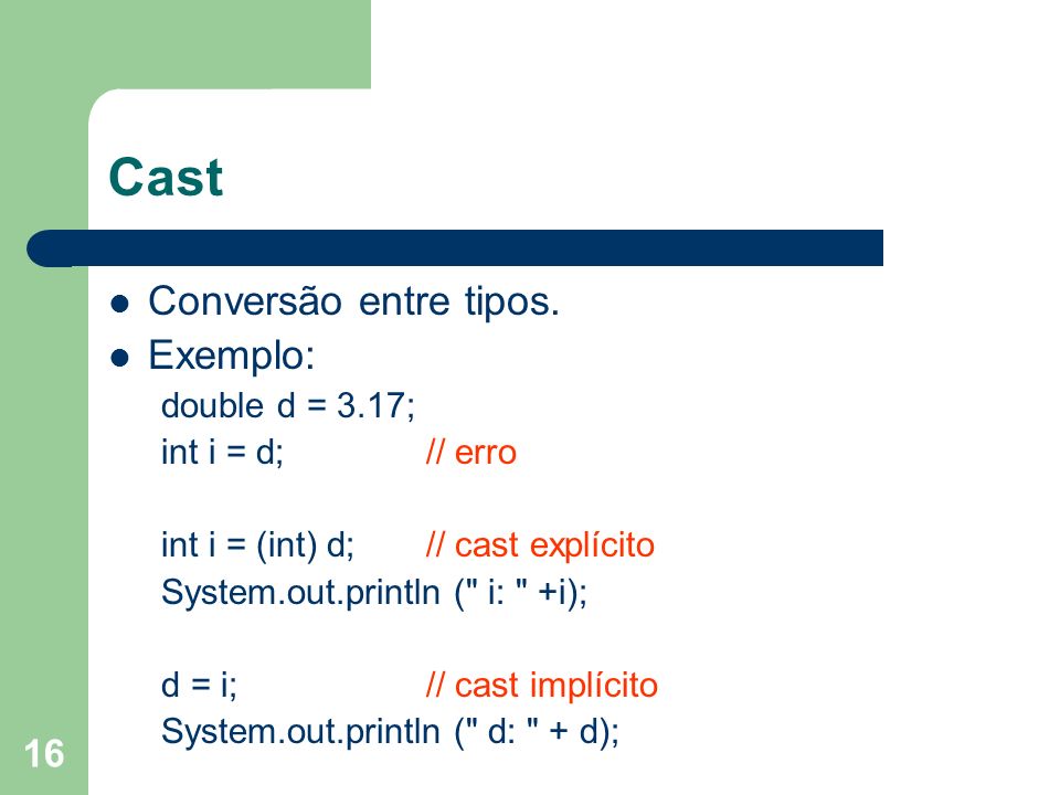 Cast Conversão entre tipos. Exemplo: double d = 3.17;