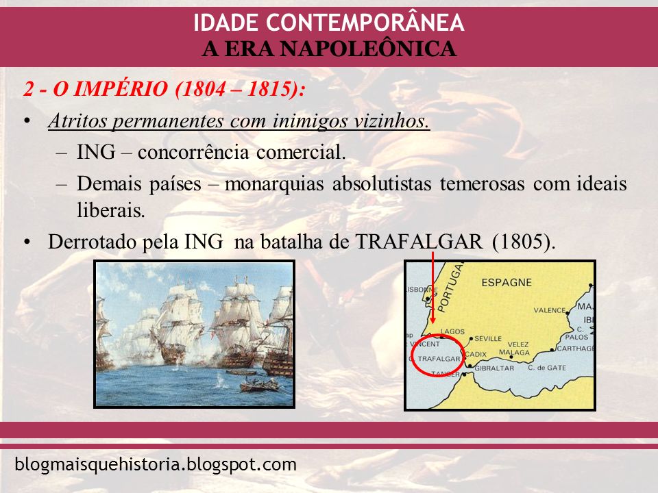 2 - O IMPÉRIO (1804 – 1815): Atritos permanentes com inimigos vizinhos. ING – concorrência comercial.