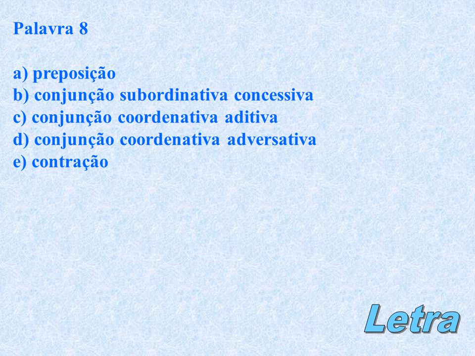 Letra Palavra 8 a) preposição b) conjunção subordinativa concessiva