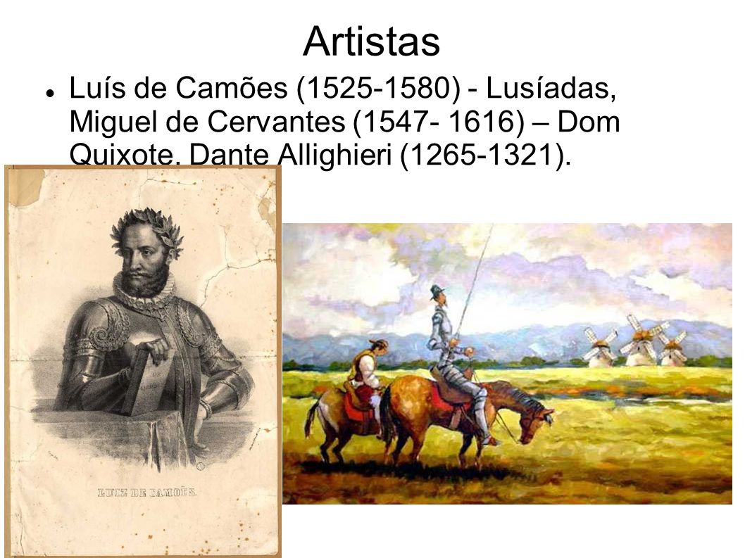 Artistas Luís de Camões ( ) - Lusíadas, Miguel de Cervantes ( ) – Dom Quixote, Dante Allighieri ( ).