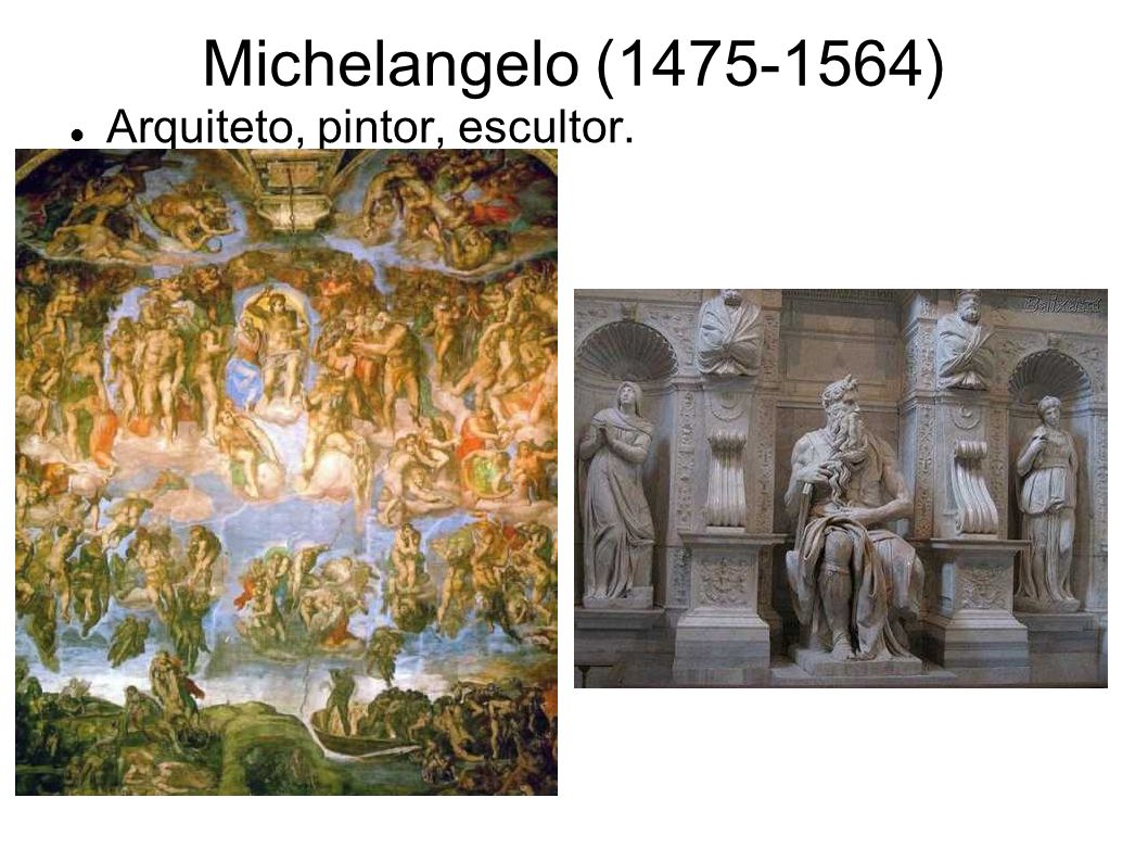 Michelangelo ( ) Arquiteto, pintor, escultor.