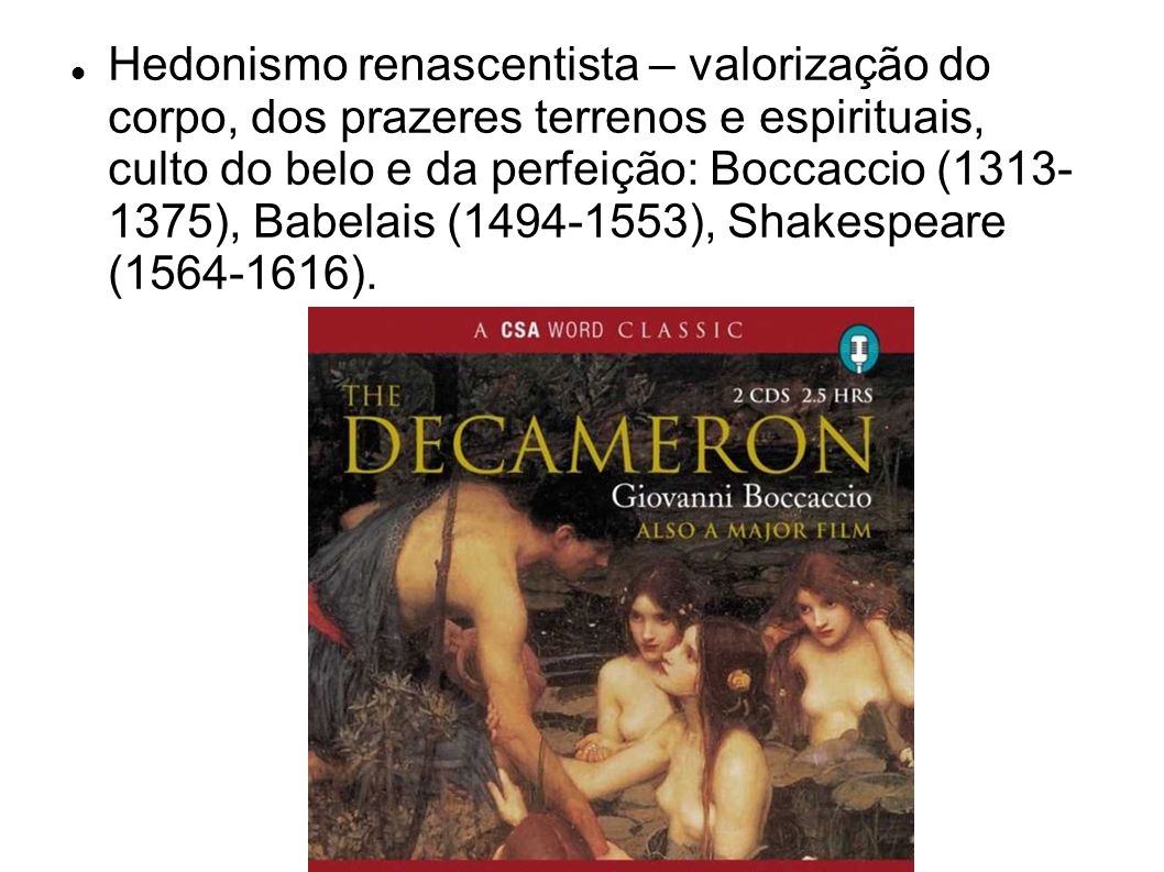 Hedonismo renascentista – valorização do corpo, dos prazeres terrenos e espirituais, culto do belo e da perfeição: Boccaccio ( ), Babelais ( ), Shakespeare ( ).