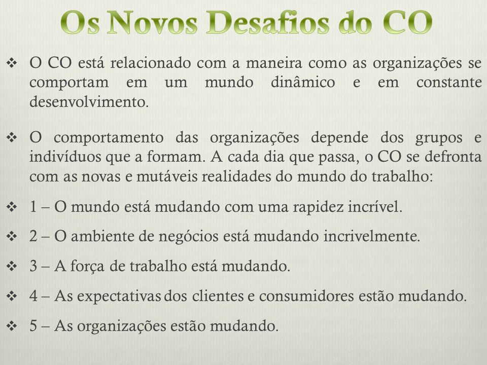 Os Novos Desafios do CO O CO está relacionado com a maneira como as organizações se comportam em um mundo dinâmico e em constante desenvolvimento.
