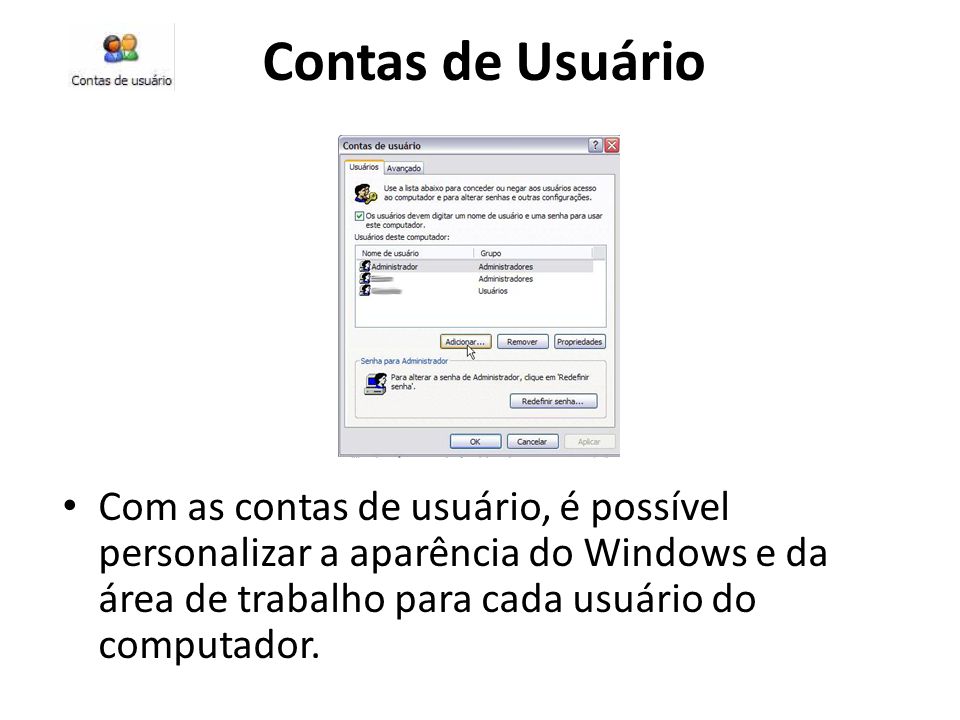 Contas de Usuário Com as contas de usuário, é possível personalizar a aparência do Windows e da área de trabalho para cada usuário do computador.