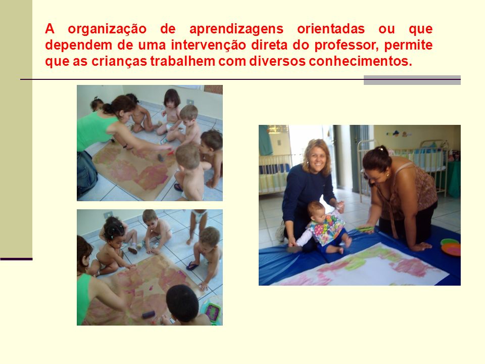 A organização de aprendizagens orientadas ou que dependem de uma intervenção direta do professor, permite que as crianças trabalhem com diversos conhecimentos.