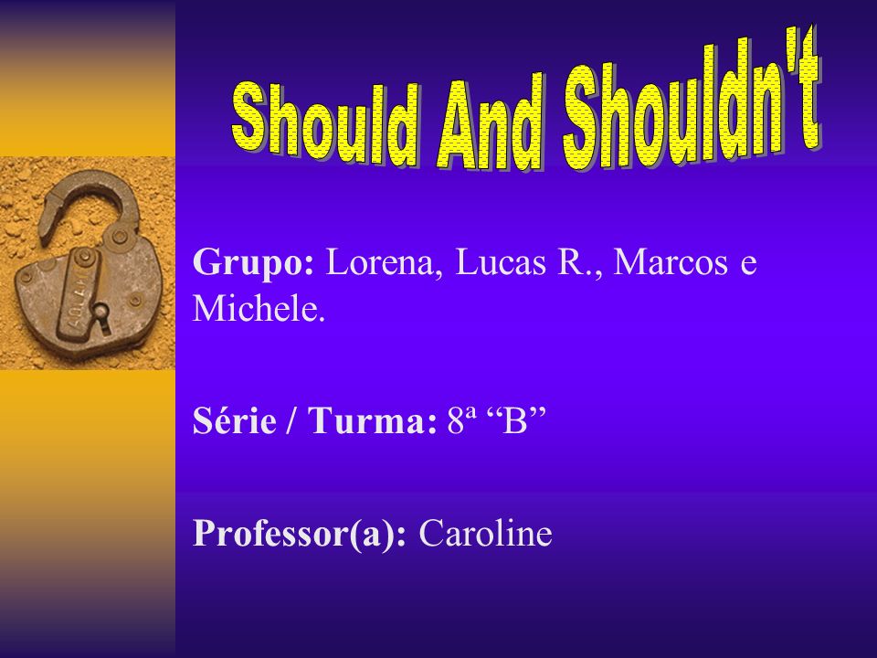 Should And Shouldn t Grupo: Lorena, Lucas R., Marcos e Michele.