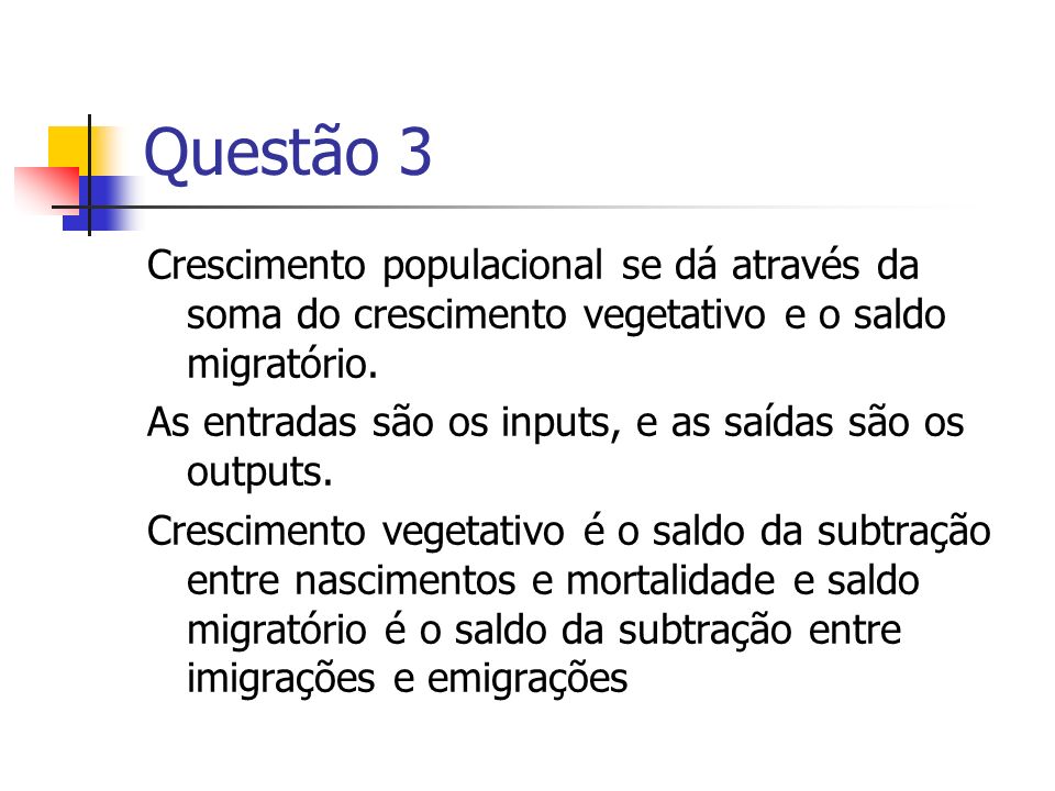 Questão 3 Crescimento populacional se dá através da soma do crescimento vegetativo e o saldo migratório.