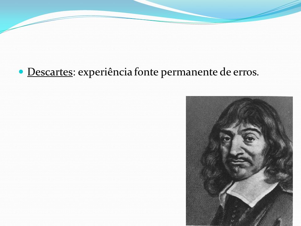 Descartes: experiência fonte permanente de erros.