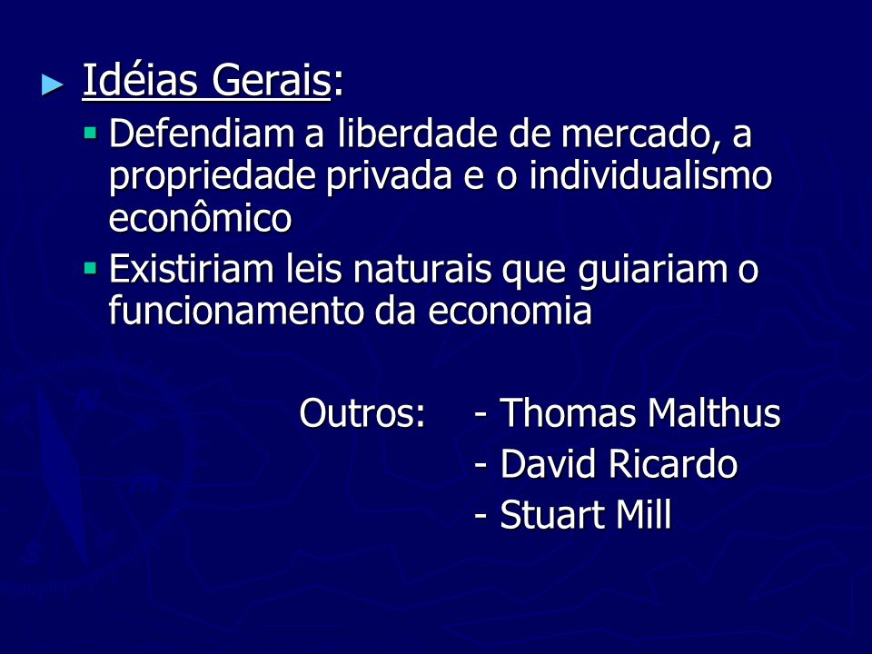 Idéias Gerais: Defendiam a liberdade de mercado, a propriedade privada e o individualismo econômico.