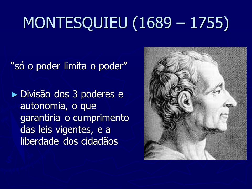 MONTESQUIEU (1689 – 1755) só o poder limita o poder