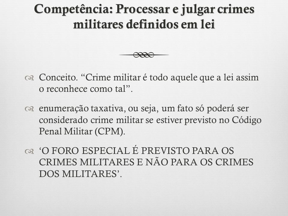 Competência: Processar e julgar crimes militares definidos em lei