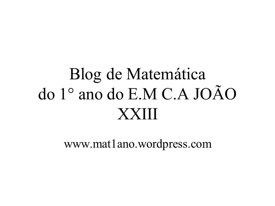 Blog de Matemática do 1° ano do E.M C.A JOÃO XXIII