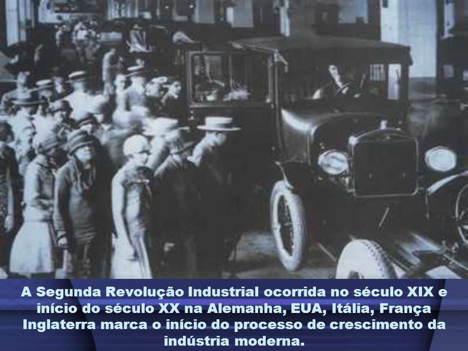 A Segunda Revolução Industrial ocorrida no século XIX e início do século XX na Alemanha, EUA, Itália, França Inglaterra marca o início do processo de crescimento da indústria moderna.