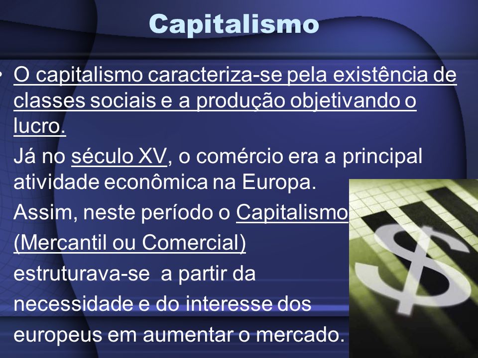 Capitalismo O capitalismo caracteriza-se pela existência de classes sociais e a produção objetivando o lucro.