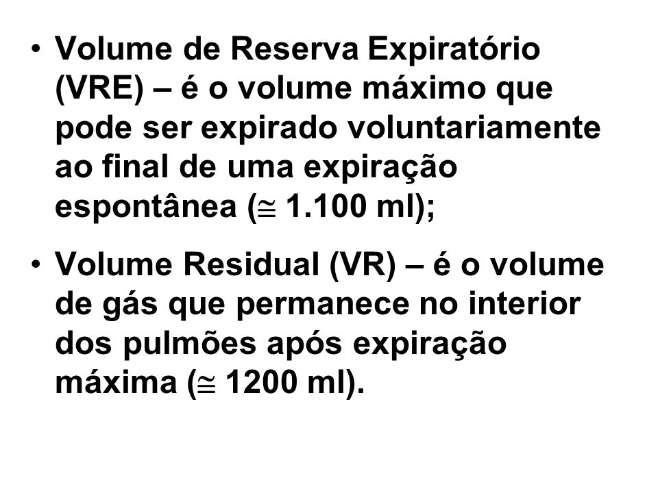 Volume de Reserva Expiratório (VRE) – é o volume máximo que pode ser expirado voluntariamente ao final de uma expiração espontânea ( ml);