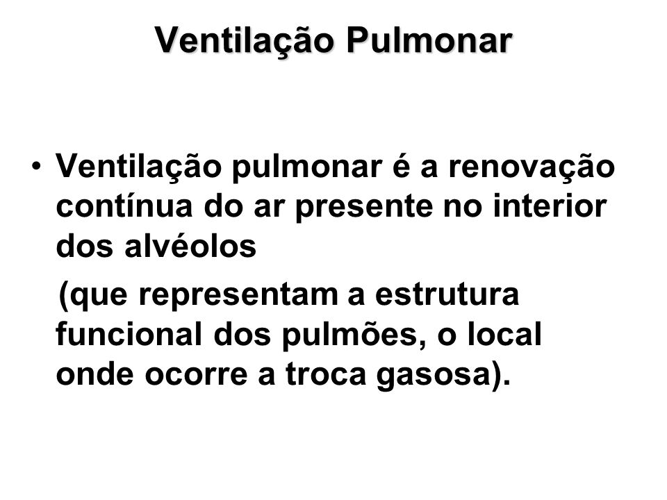 Ventilação Pulmonar Ventilação pulmonar é a renovação contínua do ar presente no interior dos alvéolos.