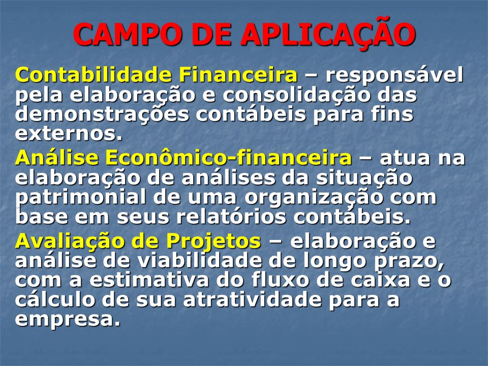 CAMPO DE APLICAÇÃO Contabilidade Financeira – responsável pela elaboração e consolidação das demonstrações contábeis para fins externos.