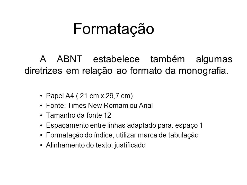 Formatação A ABNT estabelece também algumas diretrizes em relação ao formato da monografia. Papel A4 ( 21 cm x 29,7 cm)