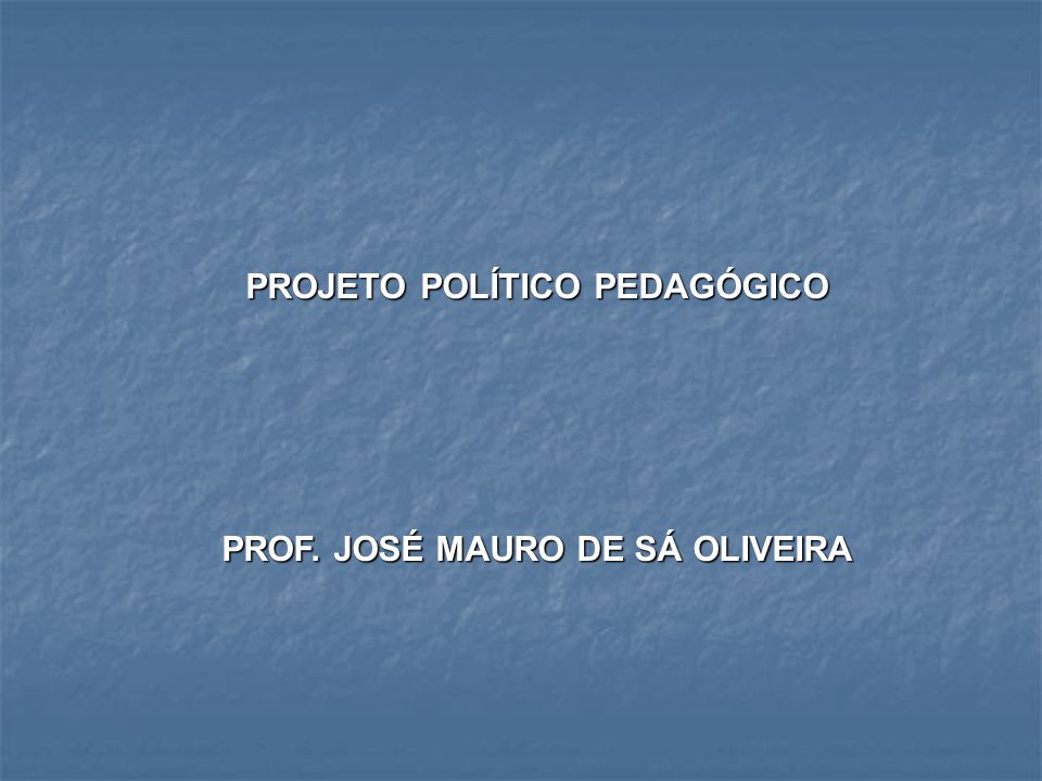 PROJETO POLÍTICO PEDAGÓGICO PROF. JOSÉ MAURO DE SÁ OLIVEIRA
