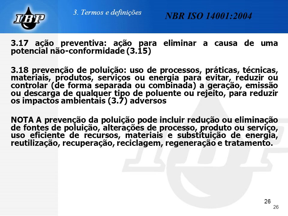 3. Termos e definições NBR ISO 14001: ação preventiva: ação para eliminar a causa de uma potencial não-conformidade (3.15)