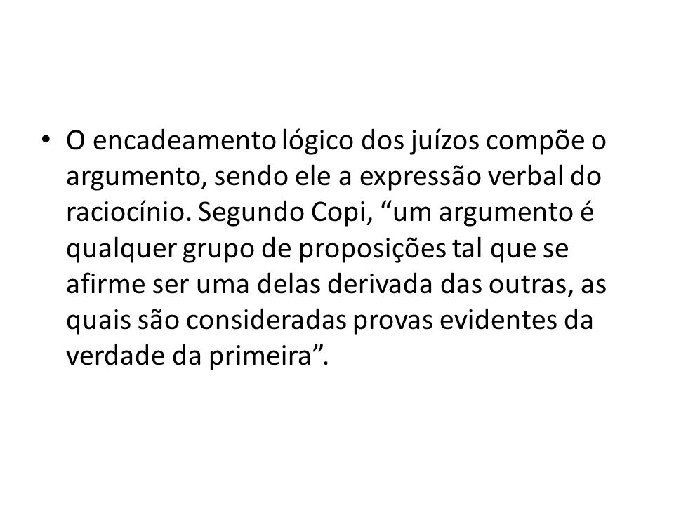 O encadeamento lógico dos juízos compõe o argumento, sendo ele a expressão verbal do raciocínio.