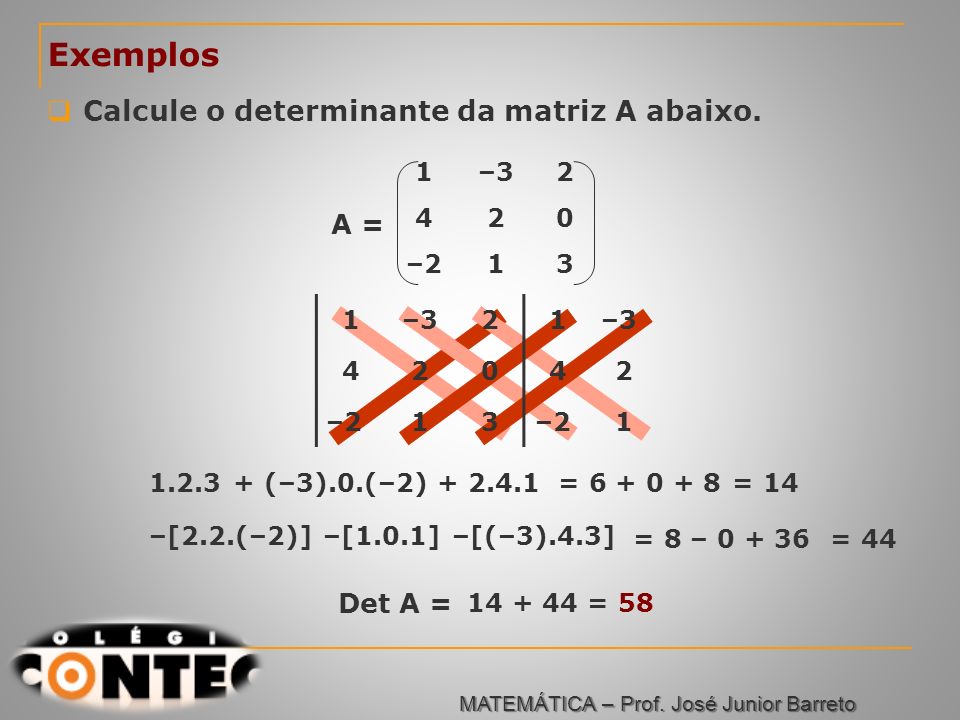 Exemplos Calcule o determinante da matriz A abaixo. A = Det A = 1 –3 2