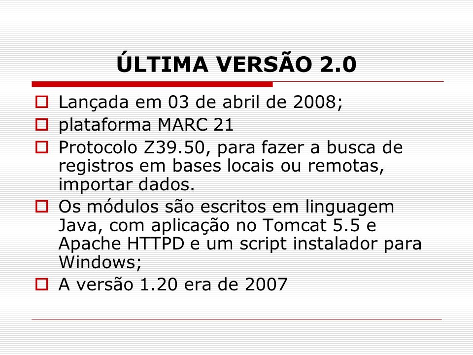 ÚLTIMA VERSÃO 2.0 Lançada em 03 de abril de 2008; plataforma MARC 21