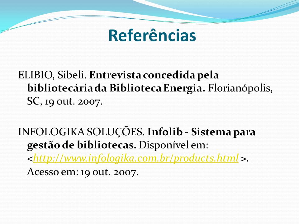 Referências ELIBIO, Sibeli. Entrevista concedida pela bibliotecária da Biblioteca Energia. Florianópolis, SC, 19 out
