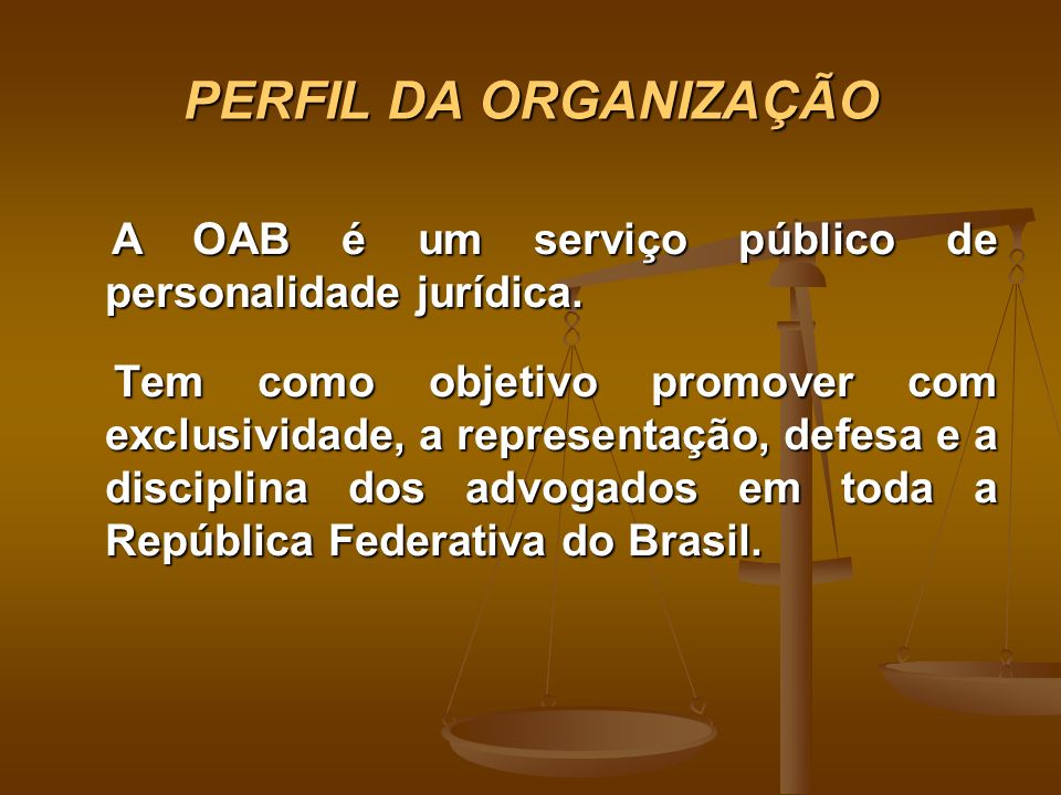 PERFIL DA ORGANIZAÇÃO A OAB é um serviço público de personalidade jurídica.