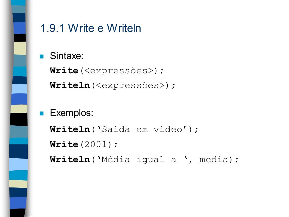 1.9.1 Write e Writeln Sintaxe: Write(<expressões>);