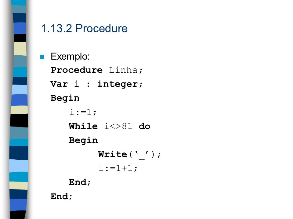 Procedure Exemplo: Procedure Linha; Var i : integer; Begin