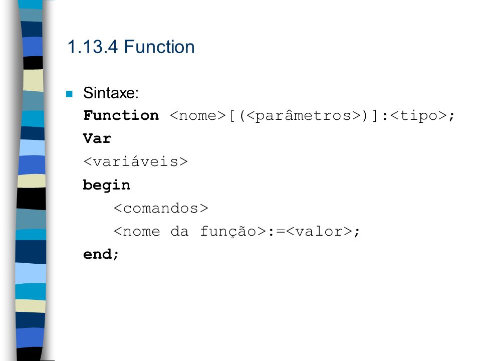Function Sintaxe: Function <nome>[(<parâmetros>)]:<tipo>; Var. <variáveis> begin. <comandos>