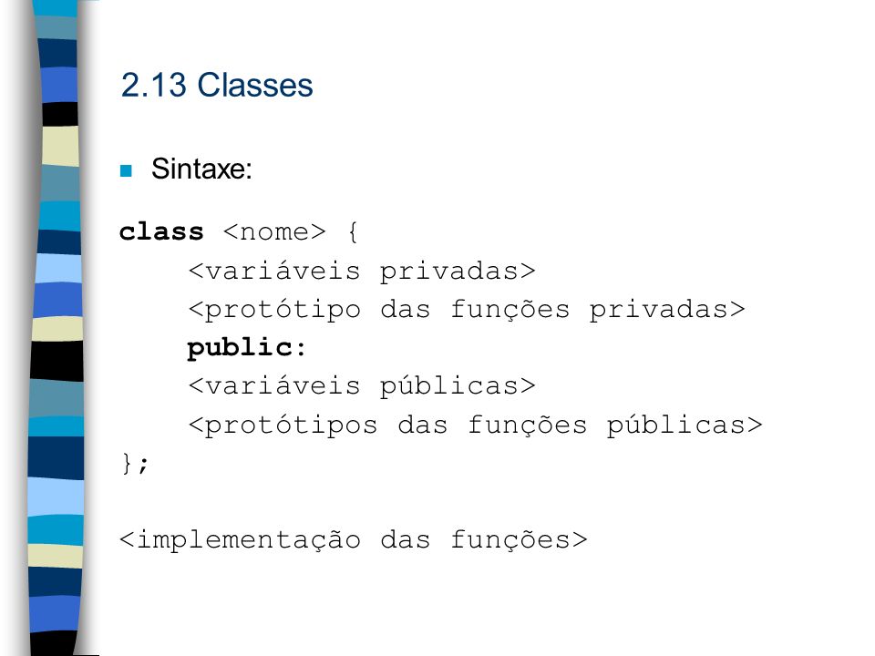 2.13 Classes Sintaxe: class <nome> { <variáveis privadas>