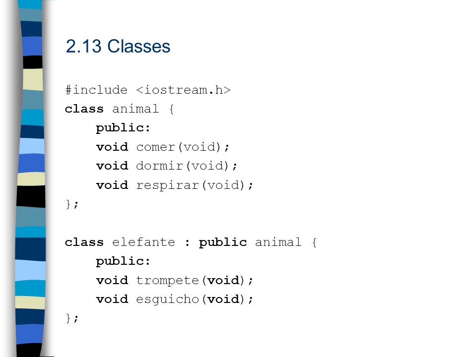 2.13 Classes #include <iostream.h> class animal { public: