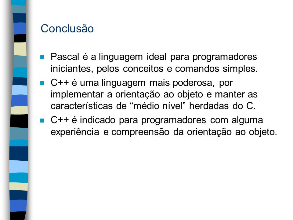 Conclusão Pascal é a linguagem ideal para programadores iniciantes, pelos conceitos e comandos simples.