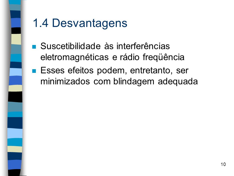 1.4 Desvantagens Suscetibilidade às interferências eletromagnéticas e rádio freqüência.