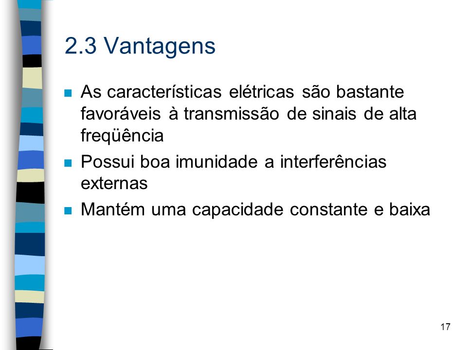 2.3 Vantagens As características elétricas são bastante favoráveis à transmissão de sinais de alta freqüência.