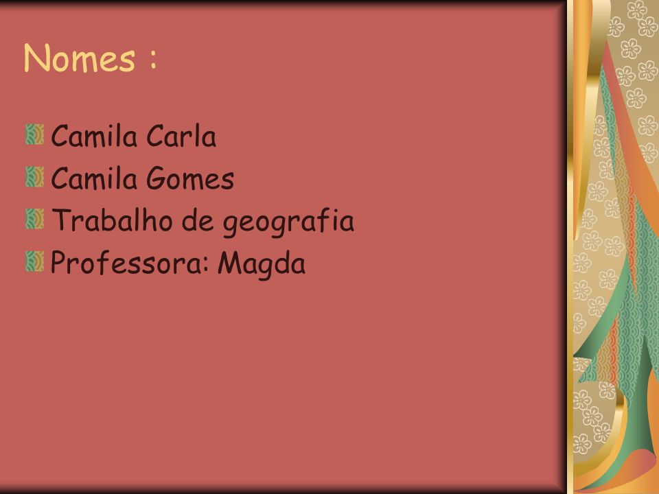 Nomes : Camila Carla Camila Gomes Trabalho de geografia
