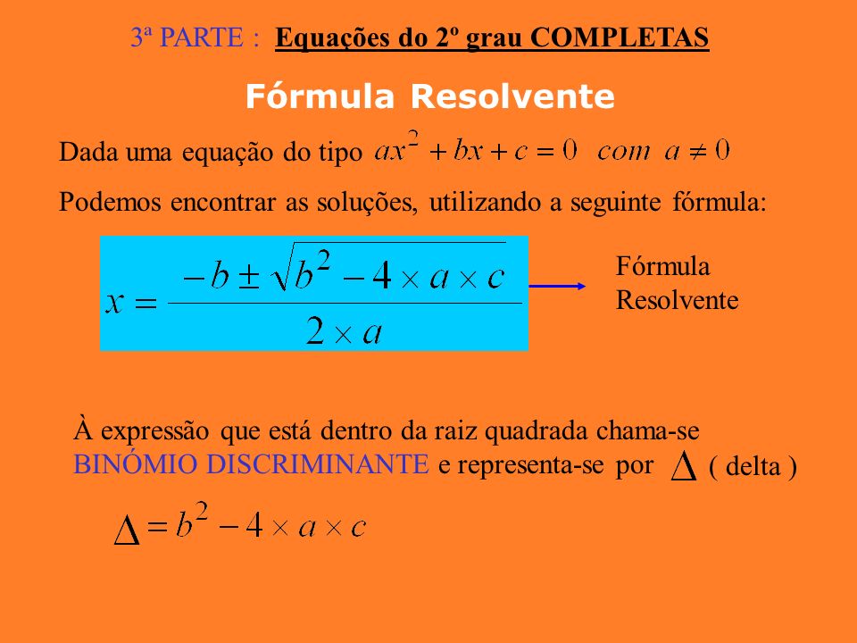 Fórmula Resolvente 3ª PARTE : Equações do 2º grau COMPLETAS