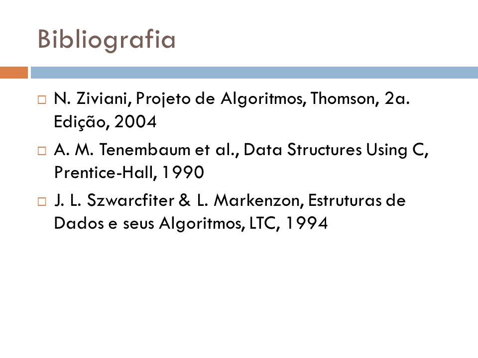 Bibliografia N. Ziviani, Projeto de Algoritmos, Thomson, 2a. Edição, A. M. Tenembaum et al., Data Structures Using C, Prentice-Hall,