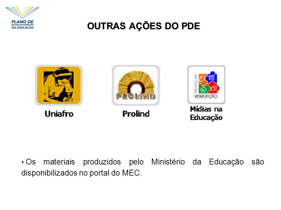 OUTRAS AÇÕES DO PDE Os materiais produzidos pelo Ministério da Educação são disponibilizados no portal do MEC.