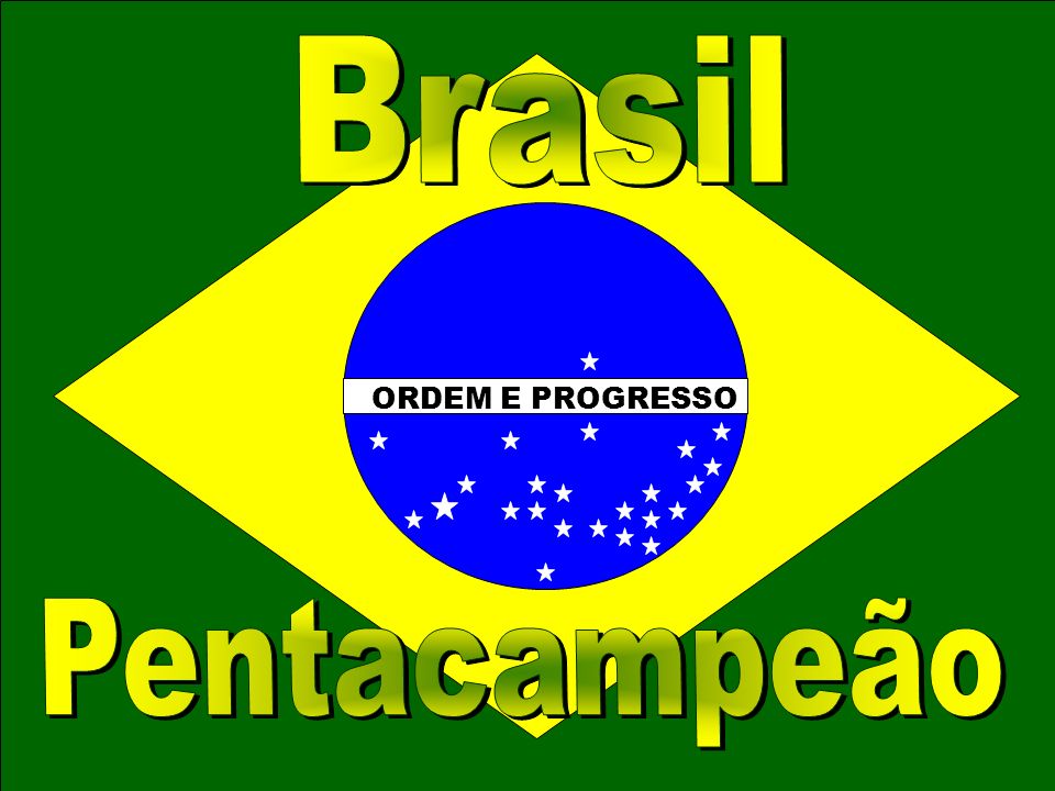 ORDEM E PROGRESSO Brasil Pentacampeão